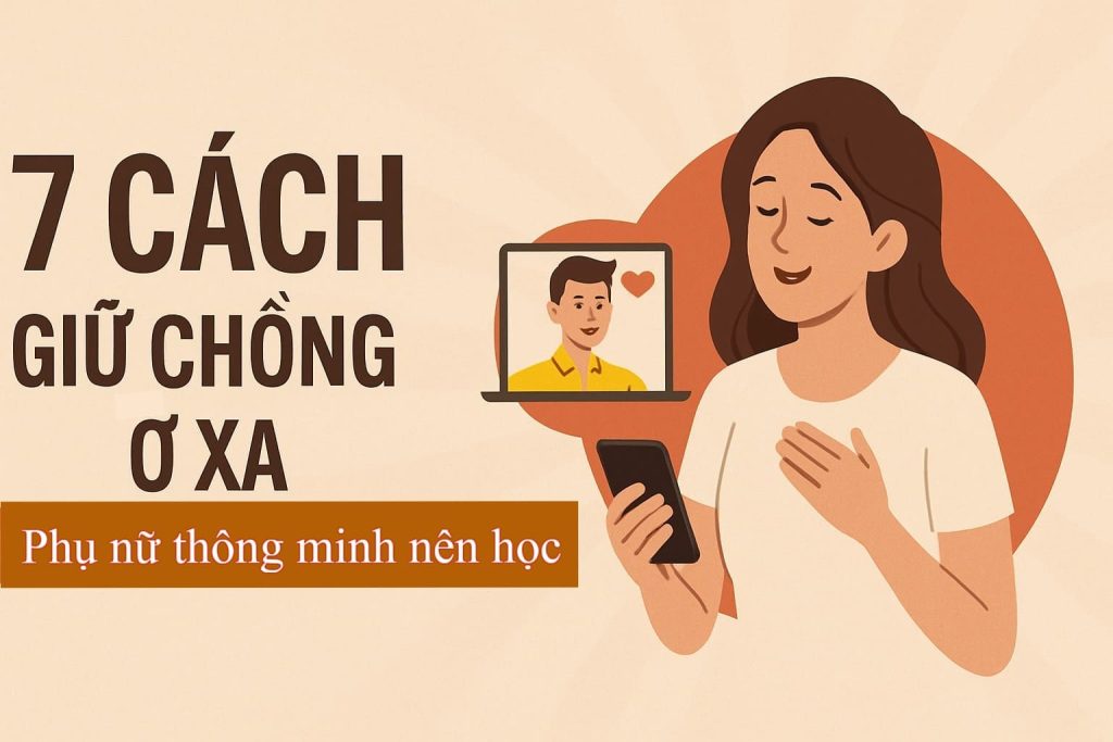 Cách giữ chồng ở xa không ngoại tình: 7 bí quyết giúp bạn xây dựng niềm tin, giữ lửa hôn nhân và phát hiện sớm dấu hiệu ngoại tình.